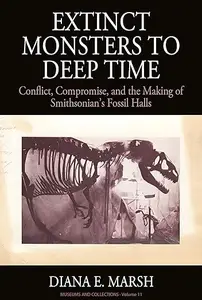 Extinct Monsters to Deep Time: Conflict, Compromise, and the Making of Smithsonian's Fossil Halls