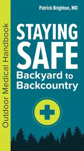 Staying Safe: Backyard to Backcountry: Outdoor Medical Handbook (`)