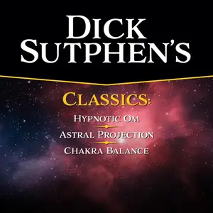 Dick Sutphen Classics: Chakra Balance, Hypnotic Om, and Astral Projection. [Audiobook]