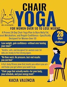 chair yoga for women over 50 to lose weight : A Proven 28-Day Chair Yoga Plan to Burn Belly Fat, Boost Metabolism, and Regain