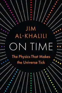 Jim Al-Khalili - On Time: The Physics That Makes the Universe Tick