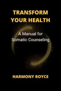 Transform Your Health: A Manual for Somatic Counseling