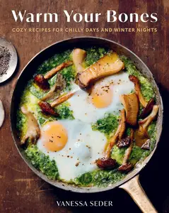 Warm Your Bones: 75 Cozy Recipes for Chilly Days and Winter Nights - A Cookbook