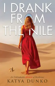I Drank From The Nile: An Unbreakable Memoir of Resilience