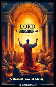 LORD I SURRENDER ALL: A Radical Way of Living