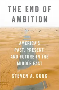 The End of Ambition: America's Past, Present, and Future in the Middle East