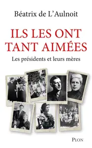 Béatrix de L'Aulnoit, "Ils les ont tant aimées: Les présidents et leurs mères"