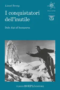 I conquistatori dell'inutile. Dalle Alpi all'Annapurna - Lionel Terray