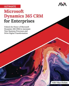 Ultimate Microsoft Dynamics 365 CRM for Enterprises: Unlock the Power of Microsoft Dynamics 365
