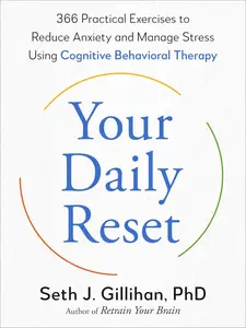 Your Daily Reset: 366 Practical Exercises to Reduce Anxiety and Manage Stress Using Cognitive Behavioral Therapy