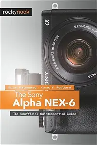 The Sony Alpha NEX-6: The Unofficial Quintessential Guide