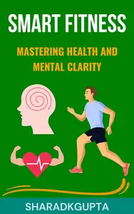 Smart Fitness: Mastering Health and Mental Clarity