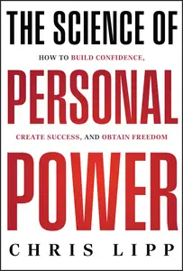 The Science of Personal Power: How to Build Confidence, Create Success, and Obtain Freedom