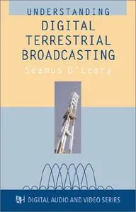Understanding Digital Terrestrial Broadcasting (Artech House Digital Audio and Video Library) by Seamus O'Leary