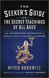 The Seeker's Guide to The Secret Teachings of All Ages: The Authorized Companion to Manly P. Hall's Esoteric Landmark