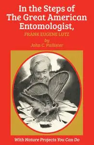 «In the Steps of The Great American Entomologist, Frank Eugene Lutz» by John C. Pallister