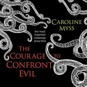 The Courage to Confront Evil: The Most Important Challenge of Our Time [Audiobook]