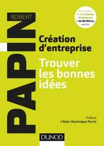 Robert Papin, "Création d'entreprise : Trouver les bonnes idées"