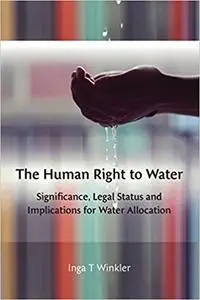 The Human Right to Water: Significance, Legal Status and Implications for Water Allocation