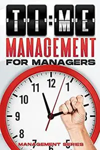 TIME MANAGEMENT FOR MANAGERS: Management Skills for Managers