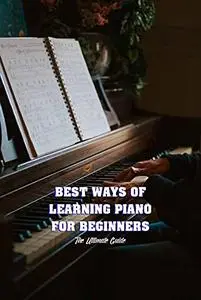 Best Ways of Learning Piano for Beginners: The Ultimate Guide: Piano Guide