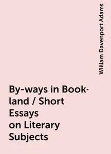 «By-ways in Book-land / Short Essays on Literary Subjects» by William Davenport Adams