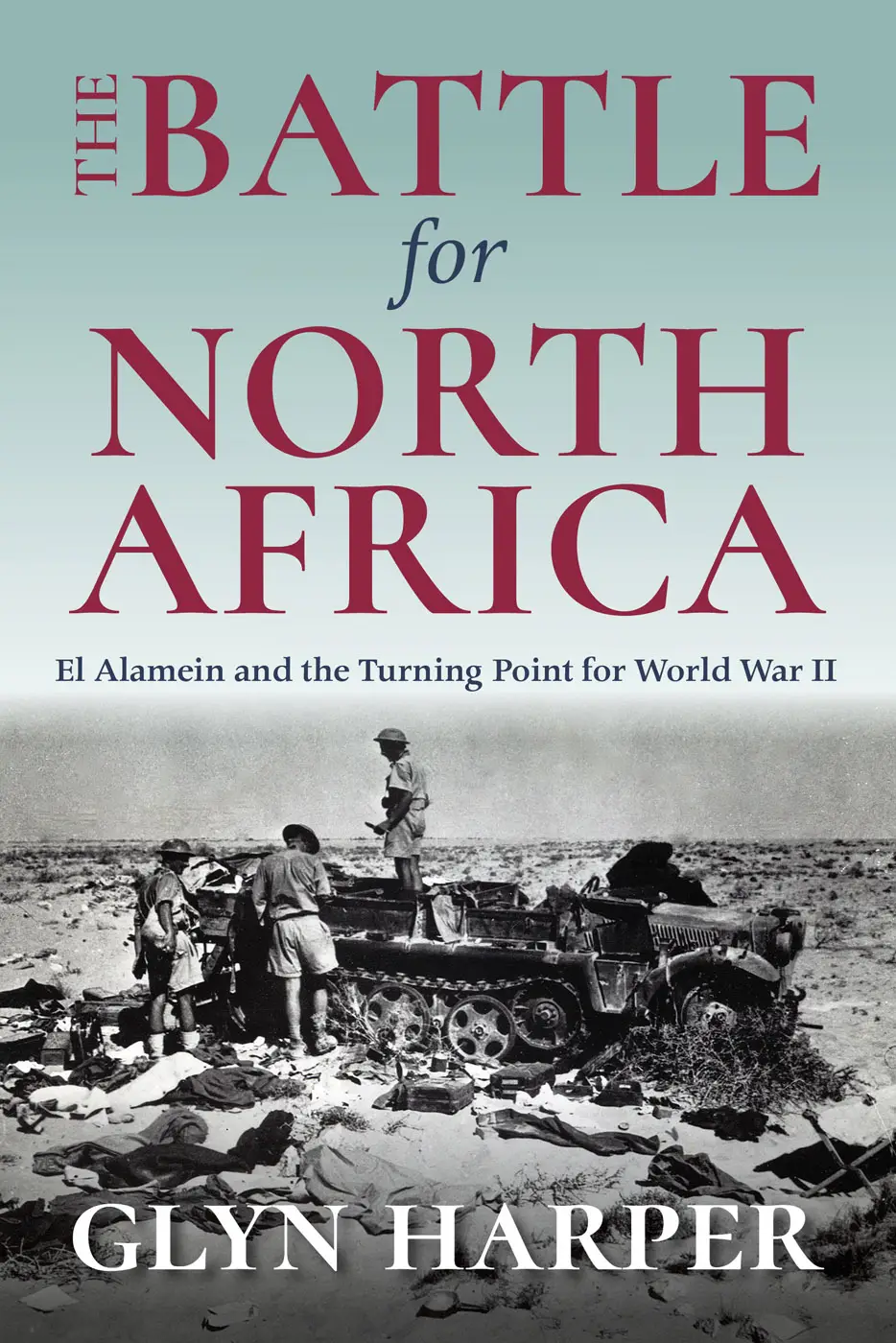 The Battle for North Africa: El Alamein and the Turning Point for World ...