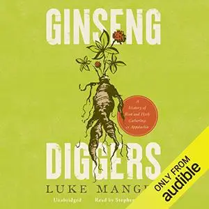 Ginseng Diggers: A History of Root and Herb Gathering in Appalachia [Audiobook]