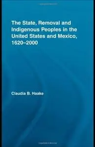 The State, Removal and Indigenous Peoples in the United States and Mexico, 1620-2000 (Indigenous Peoples and Politics)