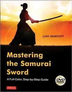 Mastering the Samurai Sword: A Full-Color, Step-by-Step Guide