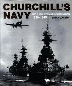 Churchill's Navy: The Ships, Men and Organization, 1939-1945