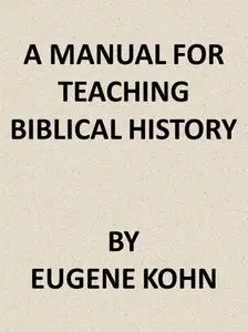 «A Manual for Teaching Biblical History» by Eugene Kohn