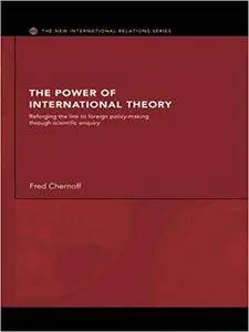 The Power of International Theory: Reforging the Link to Foreign Policy-Making through Scientific Enquiry