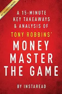 «Summary of Money Master the Game» by Instaread Summaries