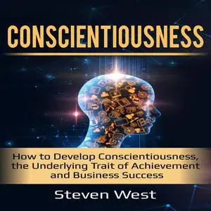 «Conscientiousness: How to Develop Conscientiousness, the Underlying Trait of Achievement and Business Success» by Steve