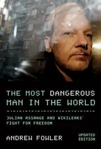 The Most Dangerous Man In the World: Julian Assange and WikiLeaks' Fight for Freedom