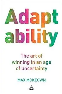 Adaptability: The Art of Winning in an Age of Uncertainty