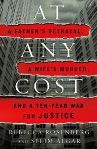 At Any Cost: A Father's Betrayal, a Wife's Murder, and a Ten-Year War for Justice