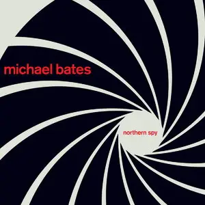 Michael Bates - Northern Spy (2015)