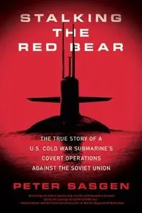 Stalking the Red Bear: The True Story of a U.S. Cold War Submarine's Covert Operations Against the Soviet Union (Repost)