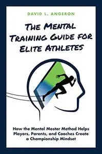 THE MENTAL TRAINING GUIDE FOR ELITE ATHLETES: How the Mental Master Method Helps Players, Parents