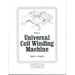 David J.Gingery, «Build a Universal Coil Winding Machine»