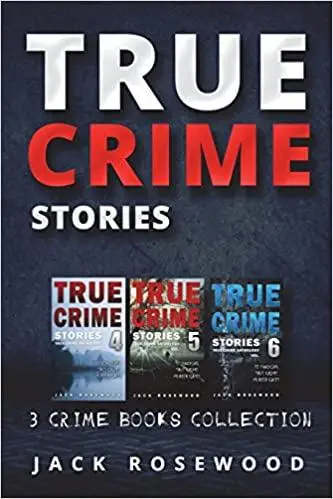 True Crime Stories: True Crime Books Collection (Book 4, 5 & 6) (True Crime Novels Anthology)