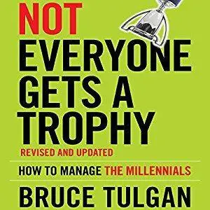 Not Everyone Gets a Trophy: How to Manage the Millennials [Audiobook]