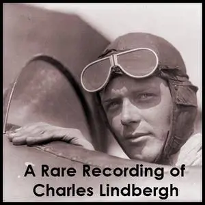 «A Rare Recording of Charles Lindbergh» by Charles Lindbergh
