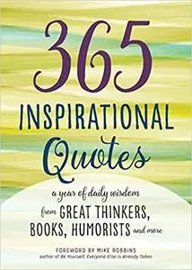 365 Inspirational Quotes: A Year of Daily Wisdom from Great Thinkers, Books, Humorists, and More