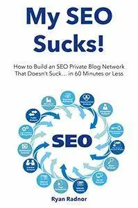 My SEO Sucks!: How to Build an SEO Private Blog Network That Doesn't Suck... in 60 Minutes or Less