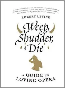 Weep, Shudder, Die: A Guide to Loving Opera (Repost)