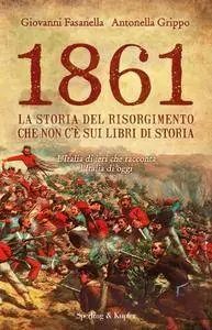 Giovanni Fasanella, Antonella Grippo - 1861. La storia del Risorgimento che non c'è sui libri di storia (2011)