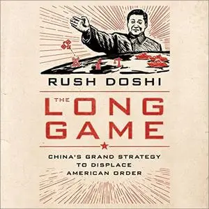 The Long Game: China's Grand Strategy to Displace American Order [Audiobook]